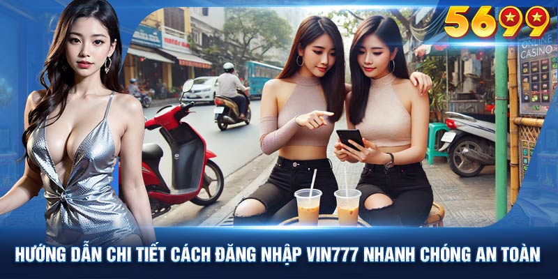 Hướng dẫn đăng nhâp VIN777 dành cho mọi thành viên tham gia