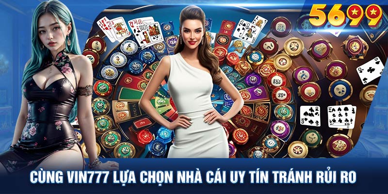 Cùng Vin777 lựa chọn nhà cái uy tín tránh rủi ro