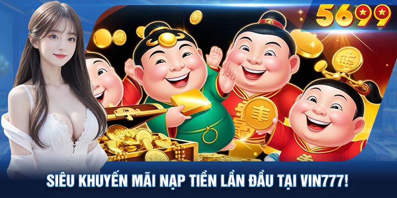 Siêu khuyến mãi nạp tiền lần đầu tại Vin777!